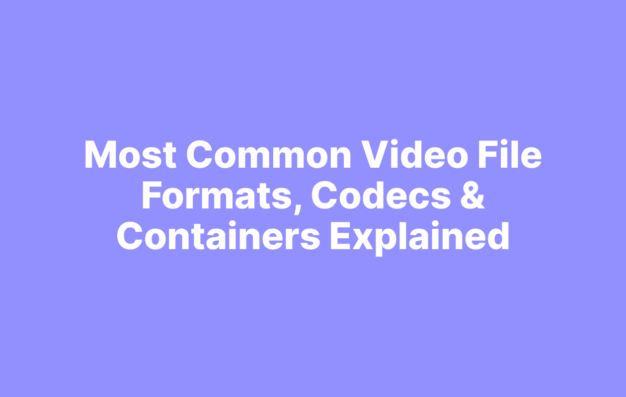 Common Video File Formats, Codecs & Containers Explained